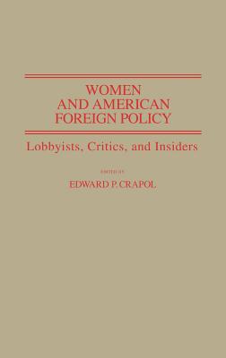 Women and American Foreign Policy: Lobbyists, Critics, and Insiders [Contributions in Women's Studies No. 76]