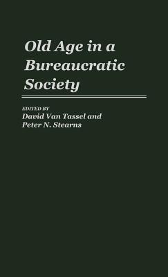 Old Age in a Bureaucratic Society: The Elderly, the Experts, and the State in American Society (Contributions to the Study of Aging)