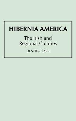 Hibernia America: The Irish and Regional Cultures (Contributions in Ethnic Studies)