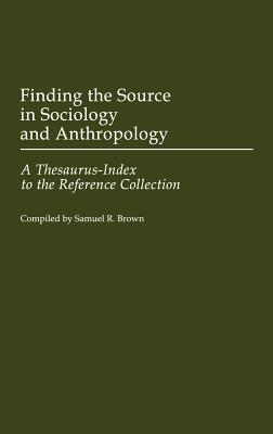 Finding the Source in Sociology and Anthropology: A Thesaurus-Index to the Reference Collection