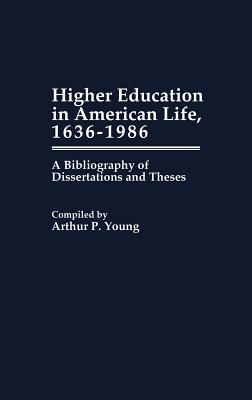 Higher Education in American Life, 1636-1986 A Bibliography of Dissertations and Theses