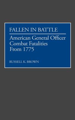 Fallen in Battle: American General Officer Combat Fatalities from 1775.