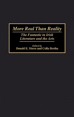 More Real Than Reality: The Fantastic in Irish Literature and the Arts (Contributions to the Study of Science Fiction and Fantasy)