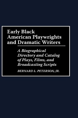 Early Black American Playwrights and Dramatic Writers: A Biographical Directory and Catalog of Plays, Films, and Broadcasting Scripts