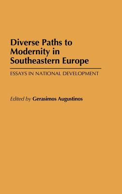 Diverse Paths to Modernity in Southeastern Europe: Essays in National Development [Contributions to the Study of World History No. 20]