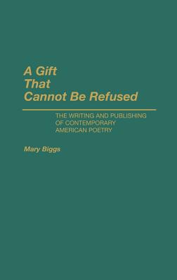 A Gift That Cannot Be Refused: The Writing and Publishing of Contemporary American Poetry (Contributions to the Study of World Literature, Number 34)