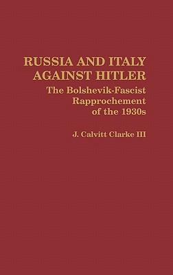 Russia and Italy Against Hitler: The Bolshevik-Fascist Rapprochement of the 1930s (Contributions to the Study of World History)
