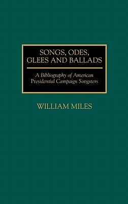 Songs, Odes, Glees, and Ballads: A Bibliography of American Presidential Campaign Songsters (Music Reference Collection)