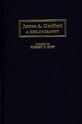 JAMES A. GARFIELD: A BIBLIOGRAPHY