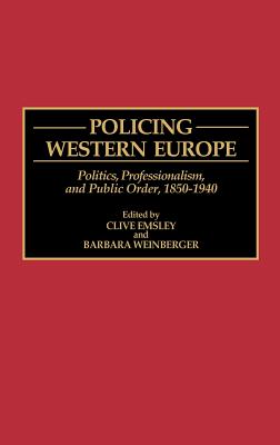 Policing Western Europe: Politics, Professionalism, and Public Order, 1850-1940 (Contributions in Criminology and Penology)