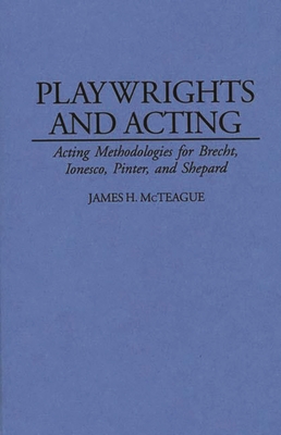 Playwrights and Acting: Acting Methodologies for Brecht, Ionesco, Pinter, and Shepard (Contributions in Drama and Theatre Studies)