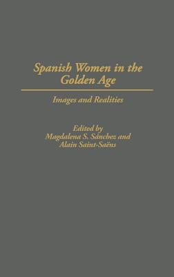 Spanish Women in the Golden Age: Images and Realities (Contributions in Women's Studies)