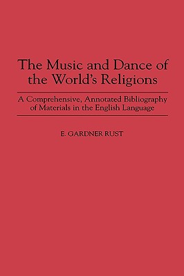The Music and Dance of the World's Religions: A Comprehensive, Annotated Bibliography of Materials in the English Language (Music Reference Collection)