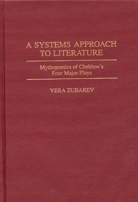 A Systems Approach to Literature: Mythopoetics of Chekhov's Four Major Plays (Contributions to the Study of World Literature)