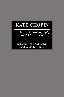 Kate Chopin: An Annotated Bibliography of Critical Works (Bibliographies and Indexes in Women's Studies)