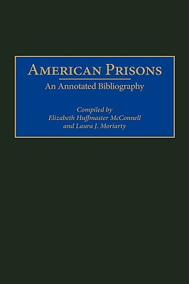 American Prisons: An Annotated Bibliography (Bibliographies of the History of Crime and Criminal Justice, 1)