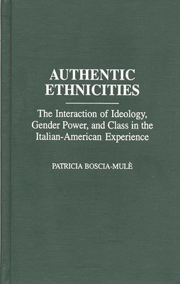 Authentic Ethnicities: The Interaction of Ideology, Gender Power, and Class in the Italian-American Experience (Contributions in Sociology) (Controversies in Science)