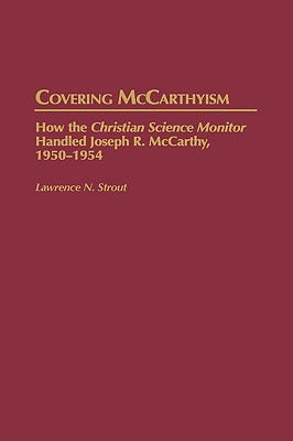 Covering McCarthyism: How the Christian Science Monitor Handled Joseph R. McCarthy, 1950-1954