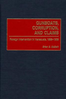 Gunboats, Corruption, and Claims: Foreign Intervention in Venezuela, 1899-1908 (Contributions in Latin American Studies)