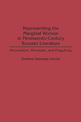 Representing the Marginal Woman in Nineteenth-Century Russian Literature: Personalism, Feminism, and Polyphony (Contributions in Women's Studies)