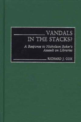 Vandals in the Stacks: A Response to Nicholson Baker's Assault on Libraries (Contributions in Librarianship and Information Science)