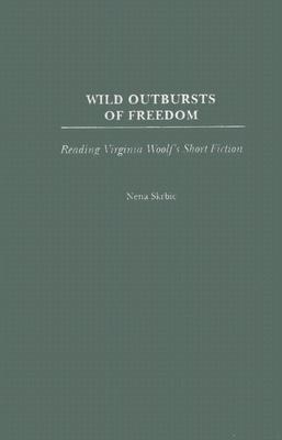 Wild Outbursts of Freedom: Reading Virginia Woolf's Short Fiction (Contributions to the Study of World Literature)