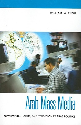 Arab Mass Media: Newspapers, Radio, and Television in Arab Politics