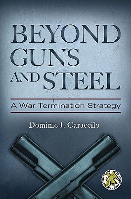 Beyond Guns and Steel: A War Termination Strategy (Praeger Security International)