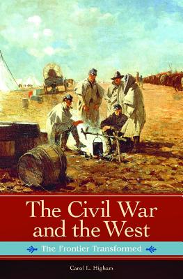 The Civil War and the West: The Frontier Transformed (Reflections on the Civil War Era)