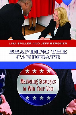 Branding the Candidate: Marketing Strategies to Win Your Vote (Praeger Series in Political Communication)