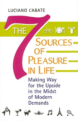 The Seven Sources of Pleasure in Life: Making Way for the Upside in the Midst of Modern Demands