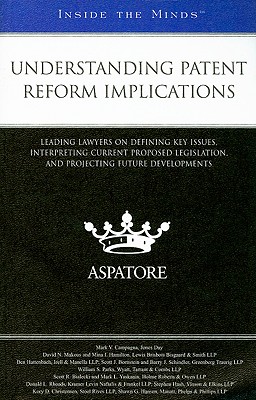 Understanding Patent Reform Implications: Leading Lawyers on Defining Key Issues, Interpreting Current Proposed Legislation, and Projecting Future Developments (Inside the Minds)