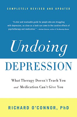 Undoing Depression: What Therapy Doesn't Teach You and Medication Can't Give You