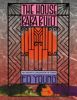 Image for The House Baba Built: An Artist's Childhood in China The House Baba Built: An Artist's Childhood in China
