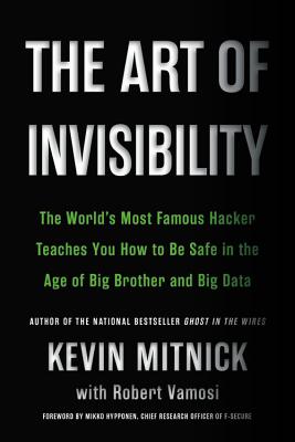 Art of Invisibility: The World's Most Famous Hacker Teaches You How to Be Safe in the Age of Big Brother and Big Data