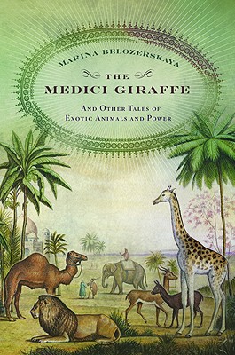 Medici Giraffe: And Other Tales of Exotic Animals and Power