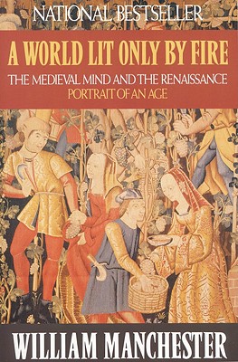 Image for A World Lit Only by Fire: The Medieval Mind and the Renaissance - Portrait of an Age