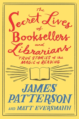 Secret Lives of Booksellers and Librarians : Their Stories Are Better Than the Bestsellers