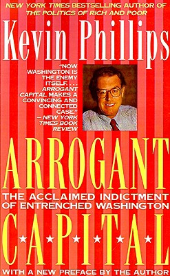 Arrogant Capital: Washington, Wall Street, and the Frustration of American Politics