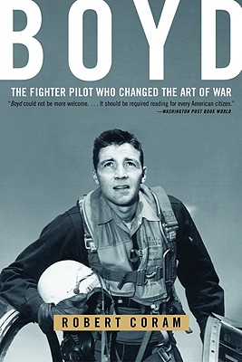 Boyd : The Fighter Pilot Who Changed the Art of War