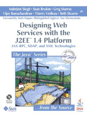 Designing Web Services With the J2EE 1.4 Platform: Jax-RPC, SOAP, and XML Technologies