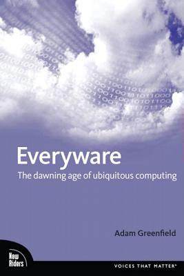 Image for Everyware: The Dawning Age of Ubiquitous Computing Everyware: The Dawning Age of Ubiquitous Computing