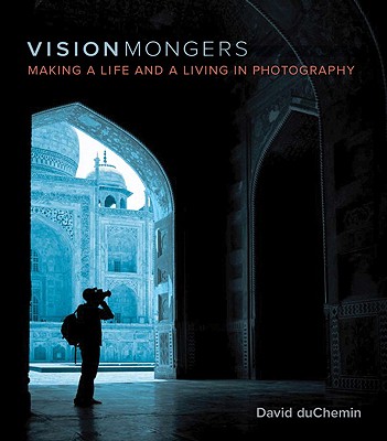 Image for VisionMongers: Making a Life and a Living in Photography VisionMongers: Making a Life and a Living in Photography