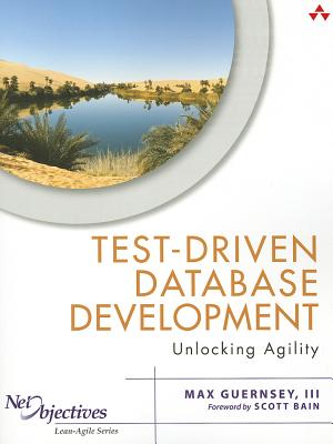 Test-Driven Database Development: Unlocking Agility (Net Objectives Lean-Agile Series)