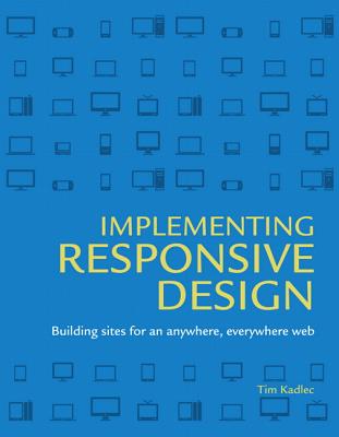 Implementing Responsive Design: Building sites for an anywhere, everywhere web (Voices That Matter)