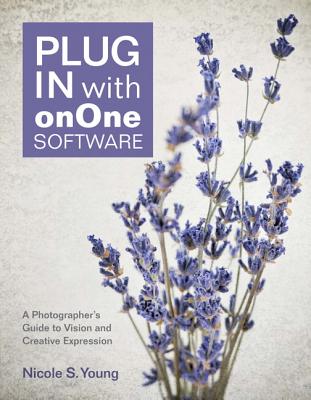 Plug in with onOne Software: A Photographer's Guide to Vision and Creative Expression