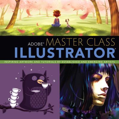 Adobe Master Class: Illustrator: Inspiring Artwork and Tutorials by Established and Emerging Artists