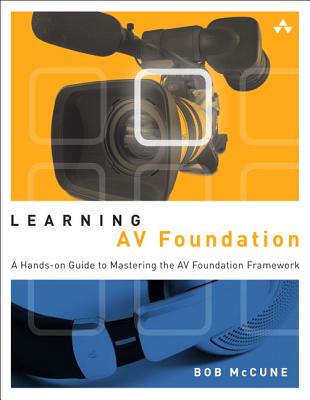 Learning AV Foundation: A Handson Guide to Mastering the AV Foundation Framework (Addison-Wesley Learning)