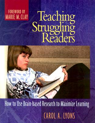 Teaching Struggling Readers: How to Use Brain-Based Research to Maximize Learning