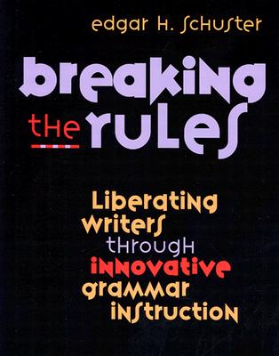 Image for Breaking the Rules: Liberating Writers Through Innovative Grammar Instruction